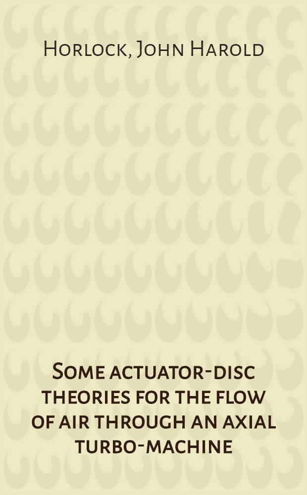 Some actuator-disc theories for the flow of air through an axial turbo-machine