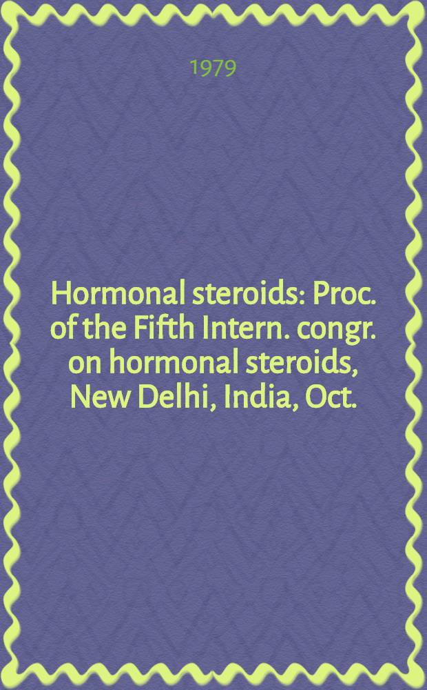 Hormonal steroids : Proc. of the Fifth Intern. congr. on hormonal steroids, New Delhi, India, Oct./Nov. 1978