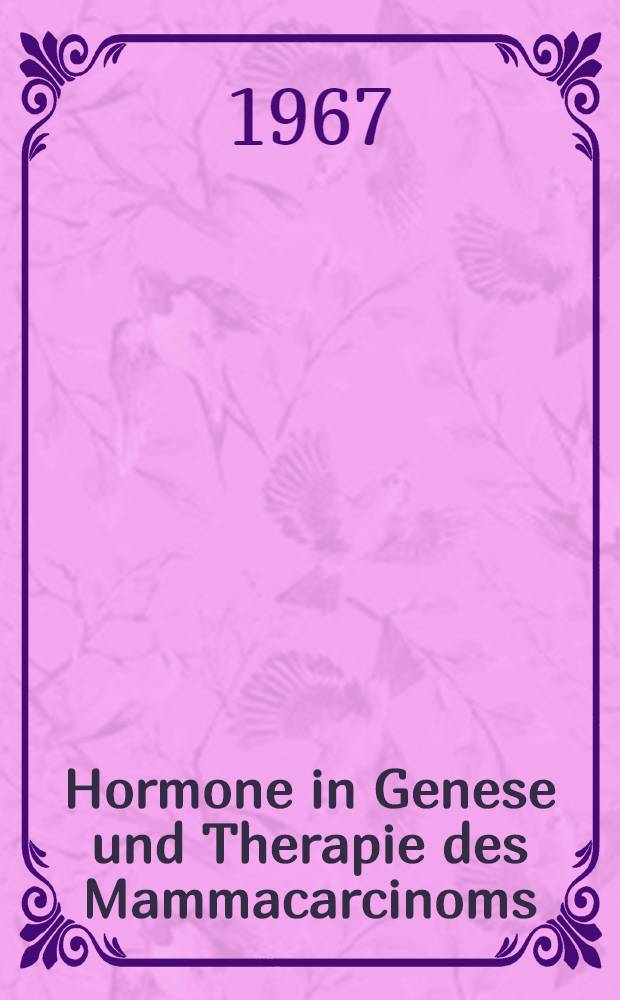 Hormone in Genese und Therapie des Mammacarcinoms : Panel Discussion der Unio internationalis contra cancrum vom 27. Sept. bis 3. Oct. 1965 in Berlin und Jena