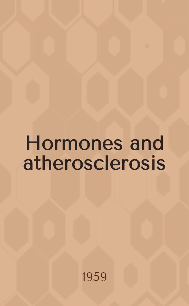 Hormones and atherosclerosis : Proceedings of the conference held in Brighton, Utah, March 11-14, 1958