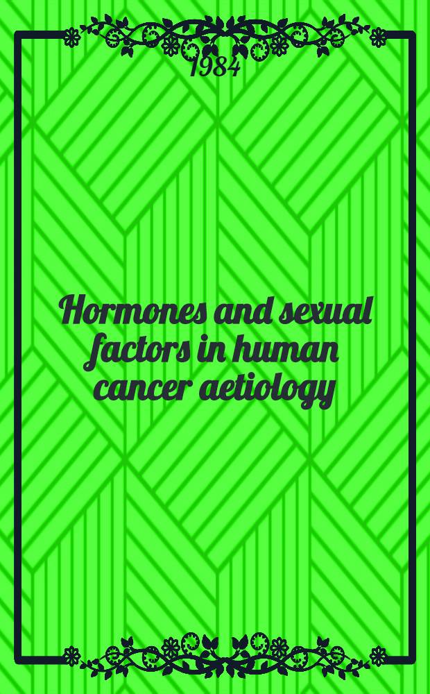 Hormones and sexual factors in human cancer aetiology : Proc. of the 2nd Annu. symp. of the Europ. organization for coop. in cancer prevention studies (ECP), Brugge, Belgium, June 22-23, 1984