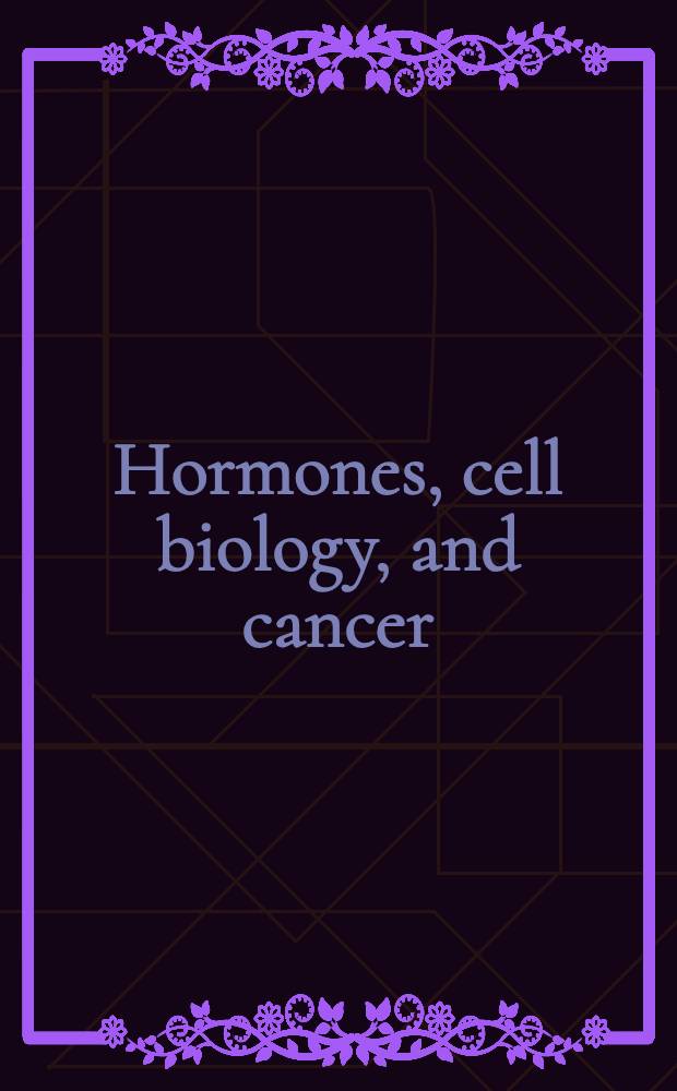 Hormones, cell biology, and cancer : Perspectives a. potentials : Proc. of a Satellite symp. of the 1986 Amer. soc. for cell biology meet., held in Washington, Dec. 7, 1986