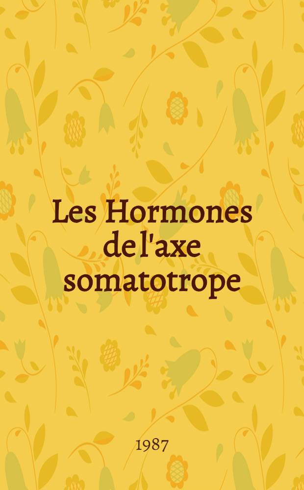 Les Hormones de l'axe somatotrope : Régulations : Effects périphériques : Intérêts pratiques