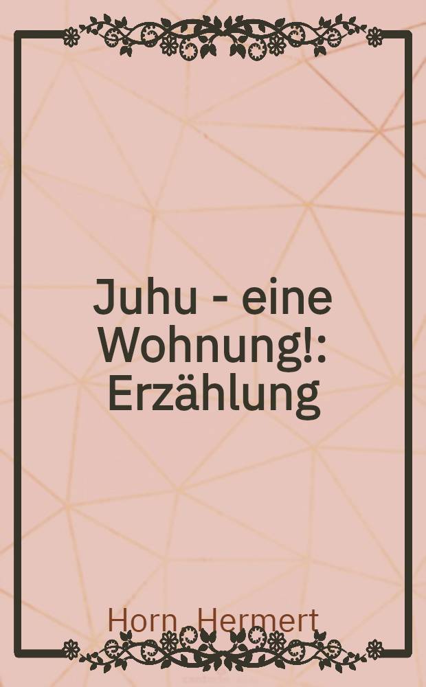 Juhu - eine Wohnung! : Erzählung