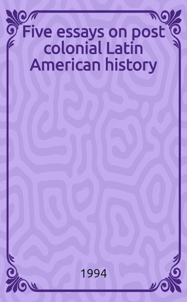 Five essays on post colonial Latin American history