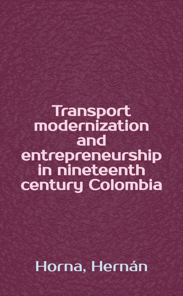 Transport modernization and entrepreneurship in nineteenth century Colombia : Cisneros & friends : Diss.
