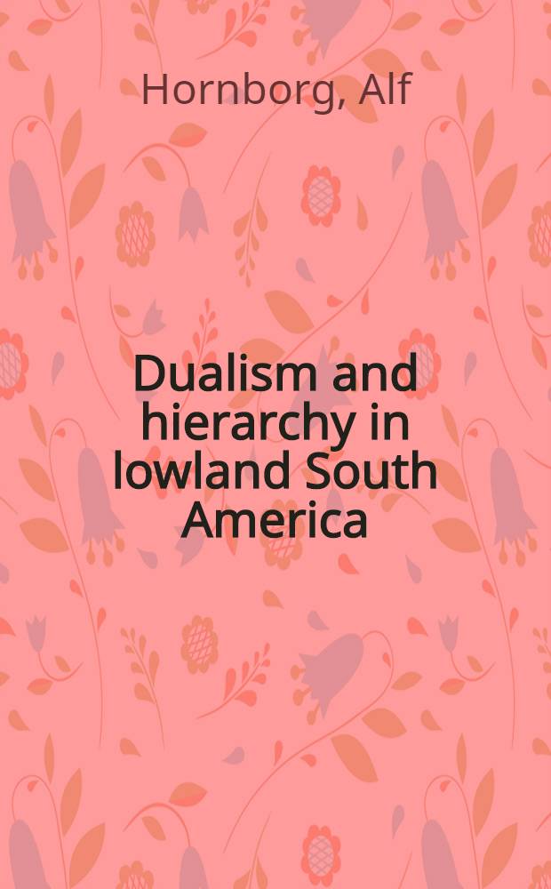 Dualism and hierarchy in lowland South America : Trajectories of indigenous social organization