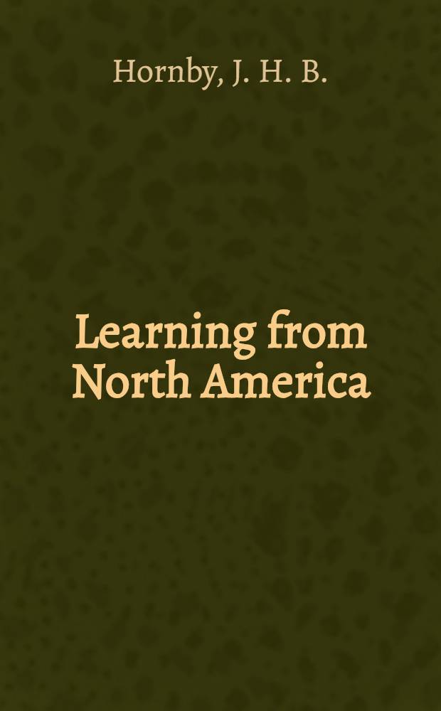 Learning from North America : Paper to be presented by J. H. B. Hornby, ... at the Dome, Brighton on Thursday, 27th June, 1968 ..