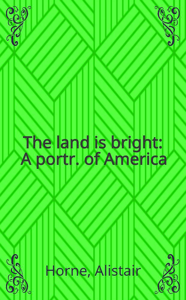 The land is bright : A portr. of America