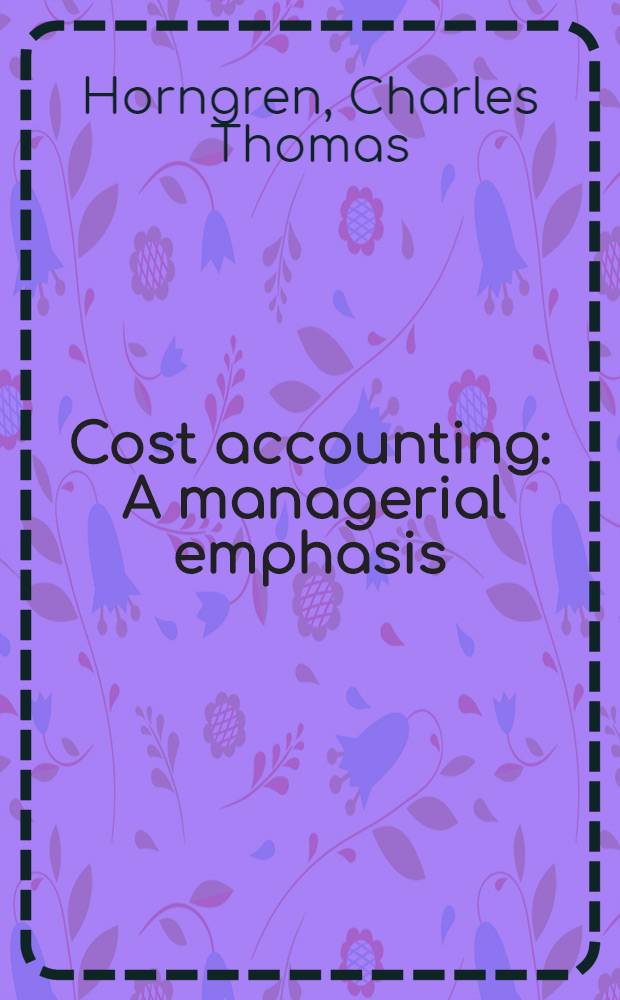 Cost accounting : A managerial emphasis