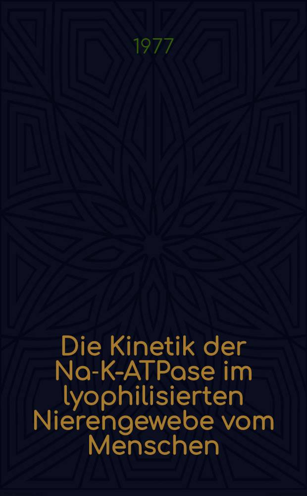 Die Kinetik der Na-K-ATPase im lyophilisierten Nierengewebe vom Menschen : Inaug.-Diss. ... der Med. Fak. der ... Univ. zu Tübingen