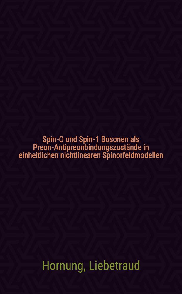 Spin-O und Spin-1 Bosonen als Preon-Antipreonbindungszustände in einheitlichen nichtlinearen Spinorfeldmodellen : Diss