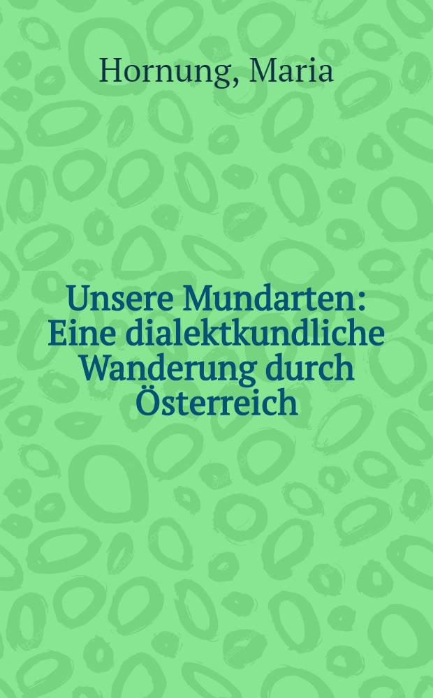 Unsere Mundarten : Eine dialektkundliche Wanderung durch Österreich