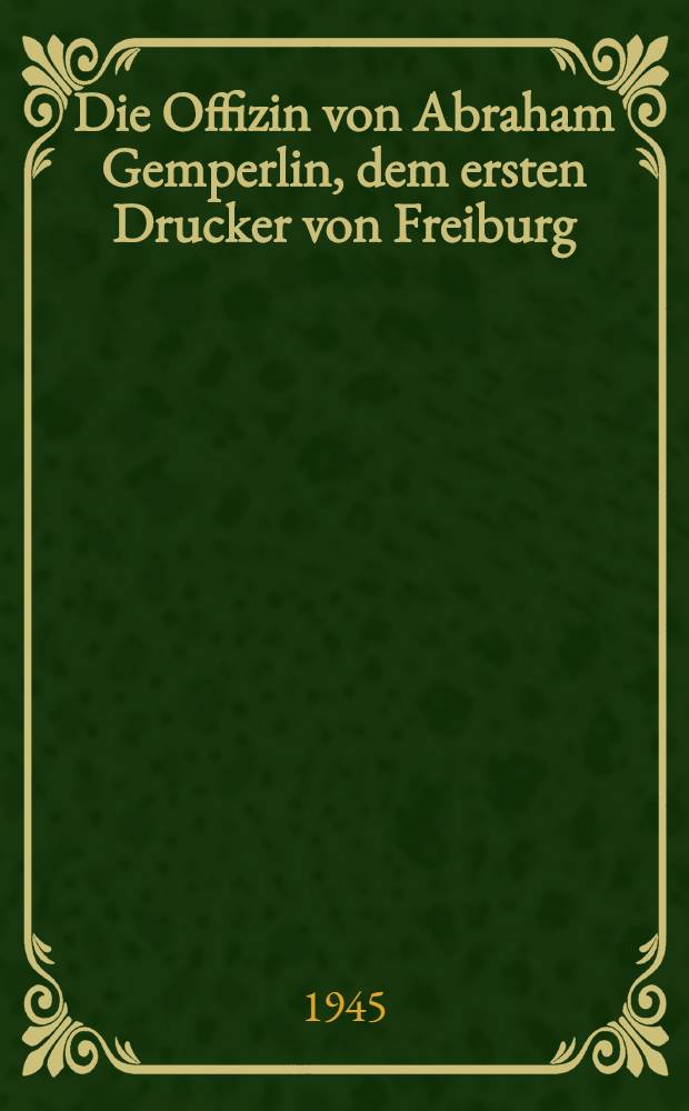 Die Offizin von Abraham Gemperlin, dem ersten Drucker von Freiburg (Schweiz)
