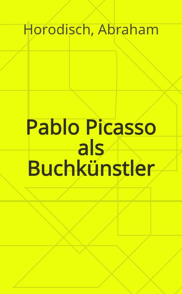 Pablo Picasso als Buchkünstler : Mit einer Bibliographie ..
