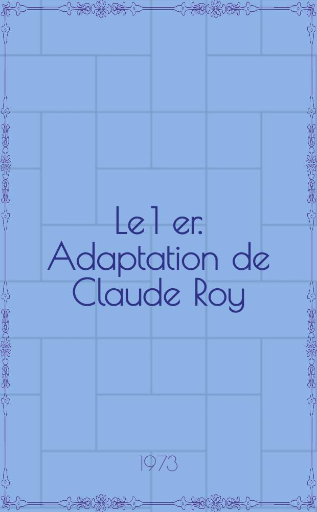 Le 1 er. Adaptation de Claude Roy