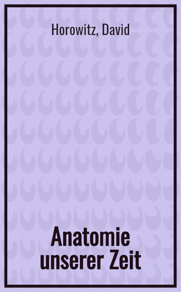 Anatomie unserer Zeit : Kapitalismus und Sozialismus im Schmelztiegel