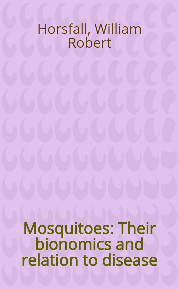 Mosquitoes : Their bionomics and relation to disease