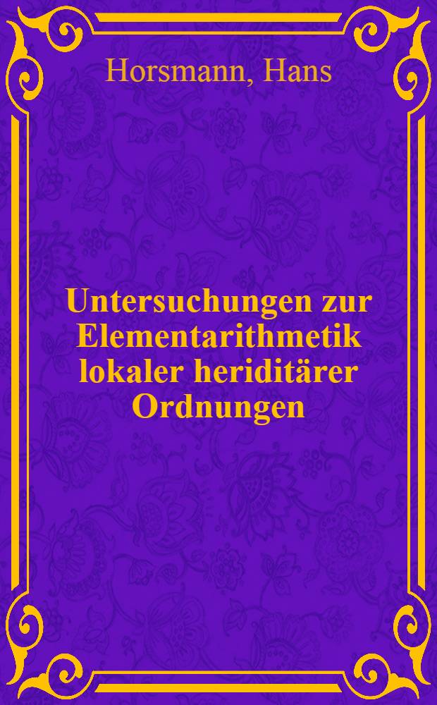 Untersuchungen zur Elementarithmetik lokaler heridit&auml;rer Ordnungen : Inaug.-Diss