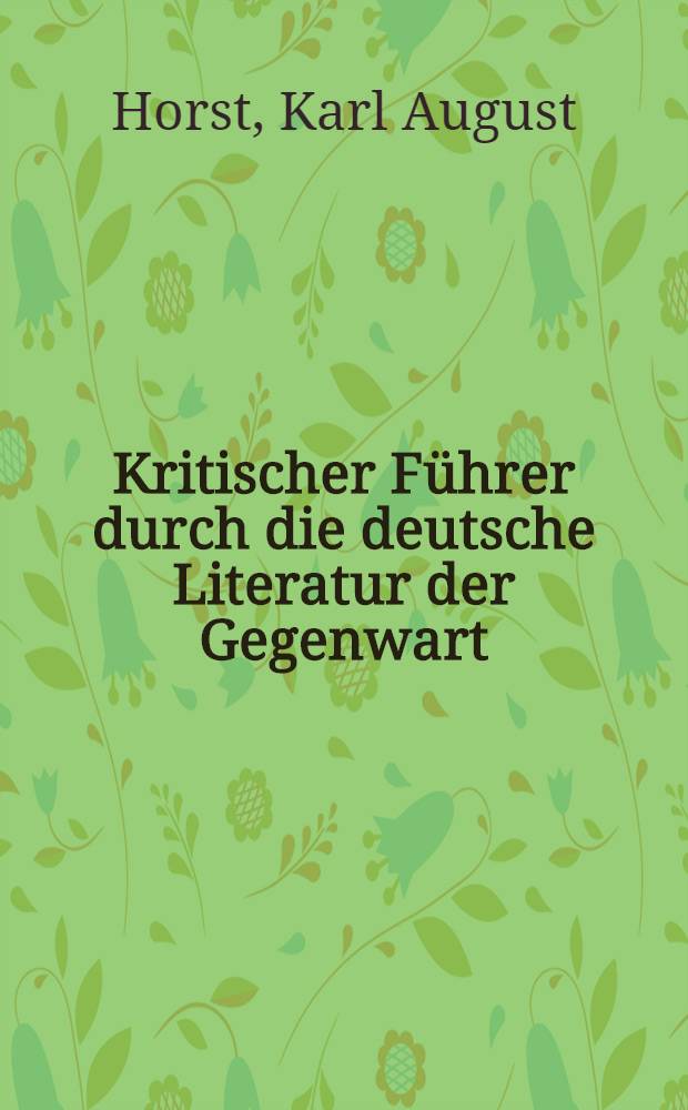 Kritischer Führer durch die deutsche Literatur der Gegenwart : Roman, Lyrik, Essay
