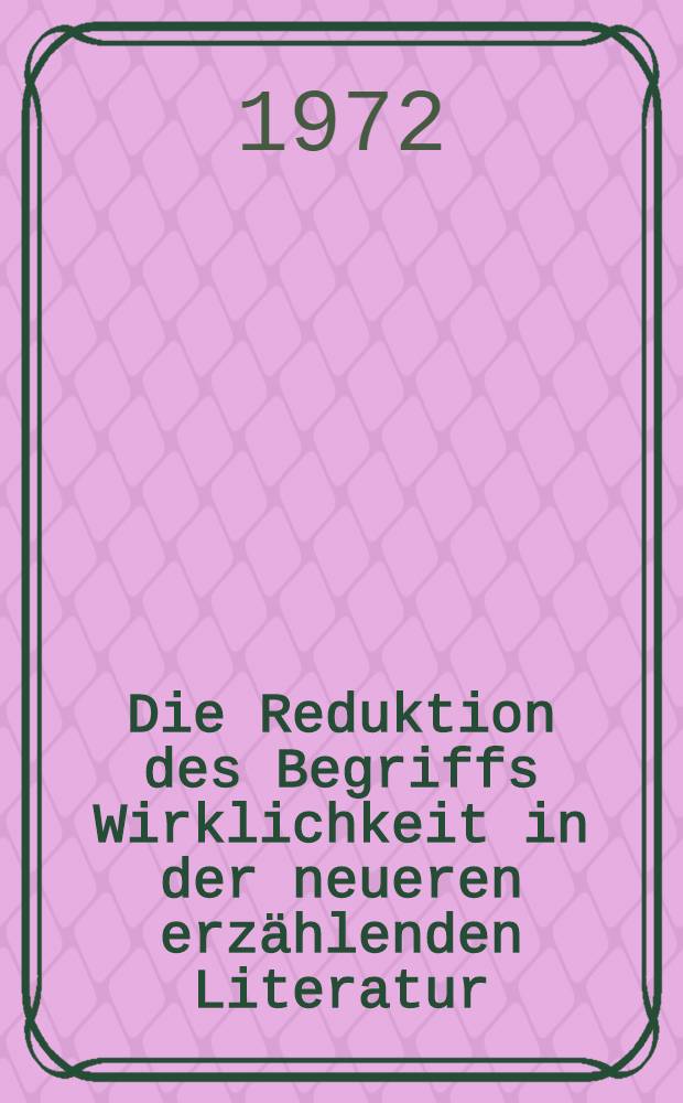 Die Reduktion des Begriffs Wirklichkeit in der neueren erzählenden Literatur