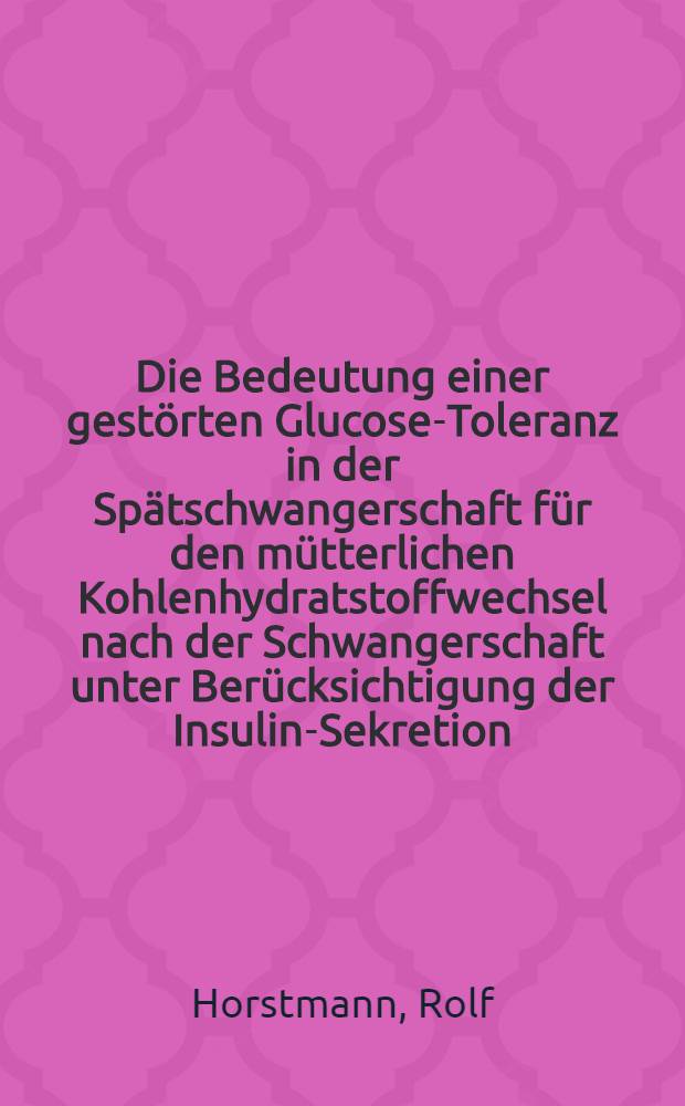 Die Bedeutung einer gestörten Glucose-Toleranz in der Spätschwangerschaft für den mütterlichen Kohlenhydratstoffwechsel nach der Schwangerschaft unter Berücksichtigung der Insulin-Sekretion : Inaug.-Diss
