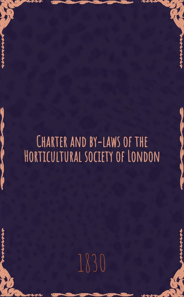 Charter and by-laws of the Horticultural society of London