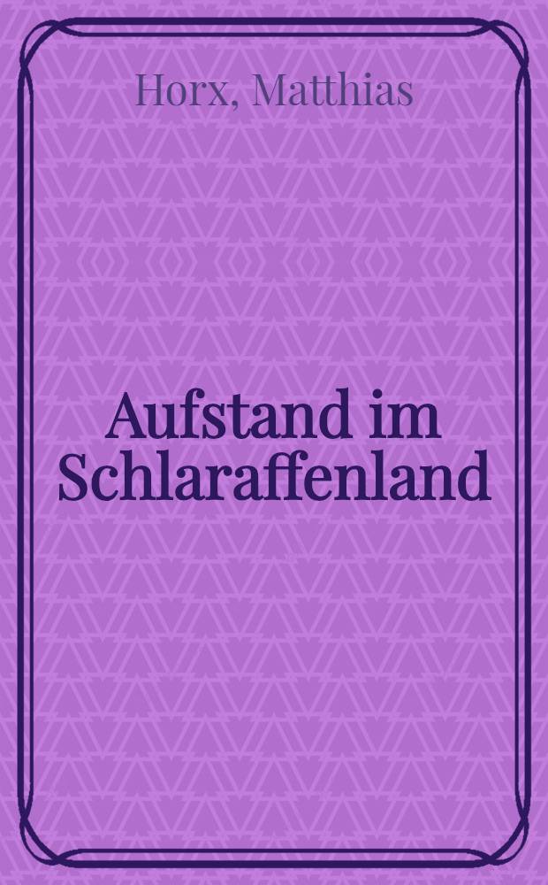 Aufstand im Schlaraffenland : Selbsterkenntnisse einer rebellischen Generation