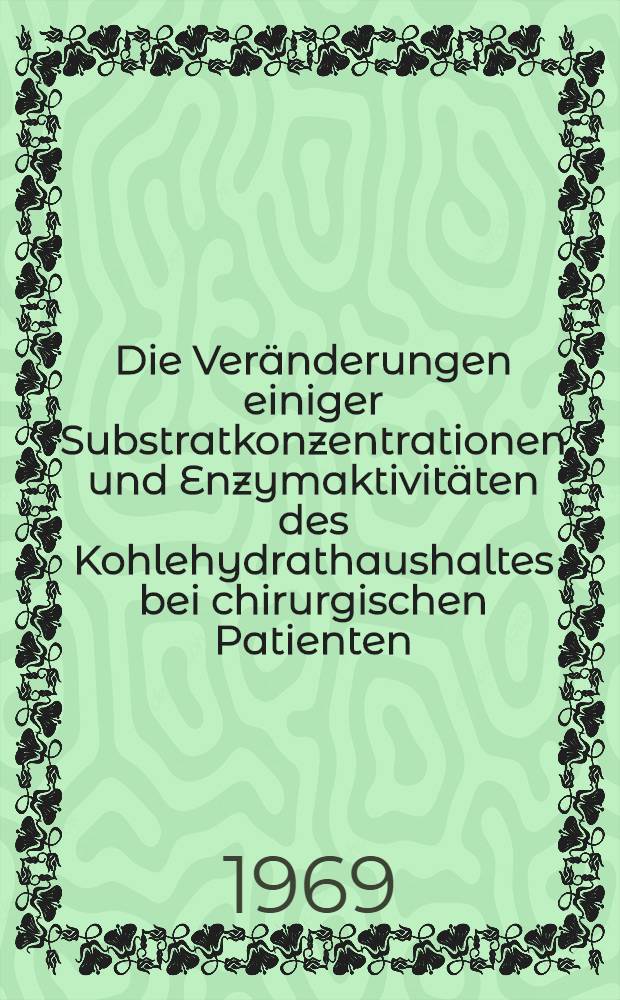 Die Veränderungen einiger Substratkonzentrationen und Enzymaktivitäten des Kohlehydrathaushaltes bei chirurgischen Patienten : Inaug.-Diss. ... der ... Med. Fakultät der ... Univ. Erlangen-Nürnberg