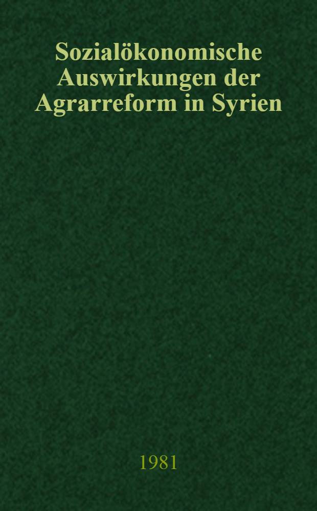 Sozialökonomische Auswirkungen der Agrarreform in Syrien : Ergebnisse einer empirischen Unters. in ausgew. Dörfern