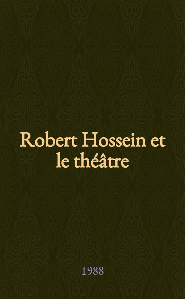 Robert Hossein et le théâtre : Communication faite à la Seance du mercredi 4 mai 1988, Acad. des beaux-arts, Inst. de France