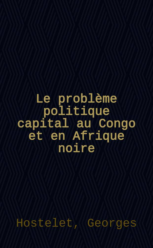 Le problème politique capital au Congo et en Afrique noire