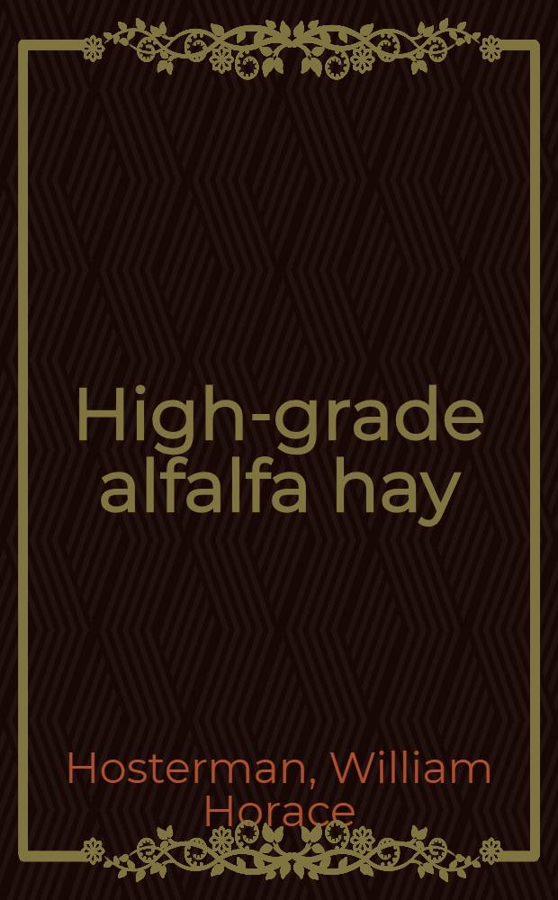 High-grade alfalfa hay : Methods of producing, baling and loading for market