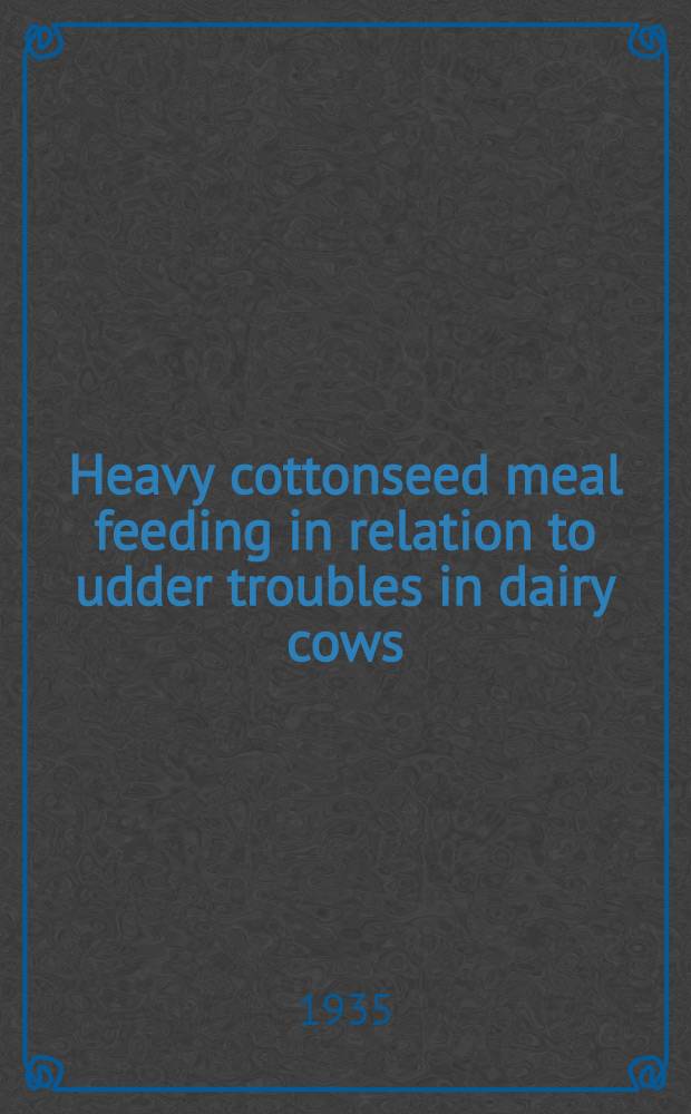 ... Heavy cottonseed meal feeding in relation to udder troubles in dairy cows