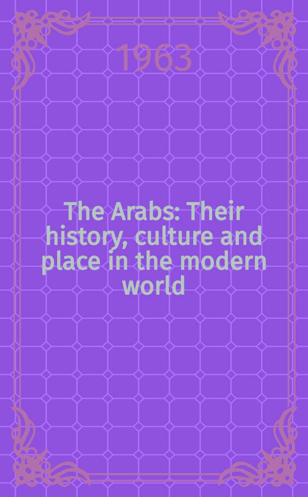 The Arabs : Their history, culture and place in the modern world