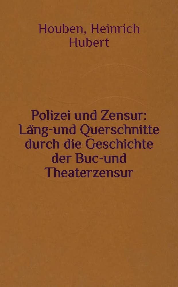 Polizei und Zensur : Längs- und Querschnitte durch die Geschichte der Buch- und Theaterzensur
