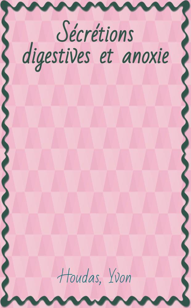 Sécrétions digestives et anoxie : Étude expérimentale des sécrétions salivaire, biliaire et pancréatique : Travail de l'Inst. de physiologie de la Faculté de méd. ... : Thèse, présentée à la Faculté mixte de méd. et de pharmacie de Lyon ... pour obtenir le grade de docteur en méd