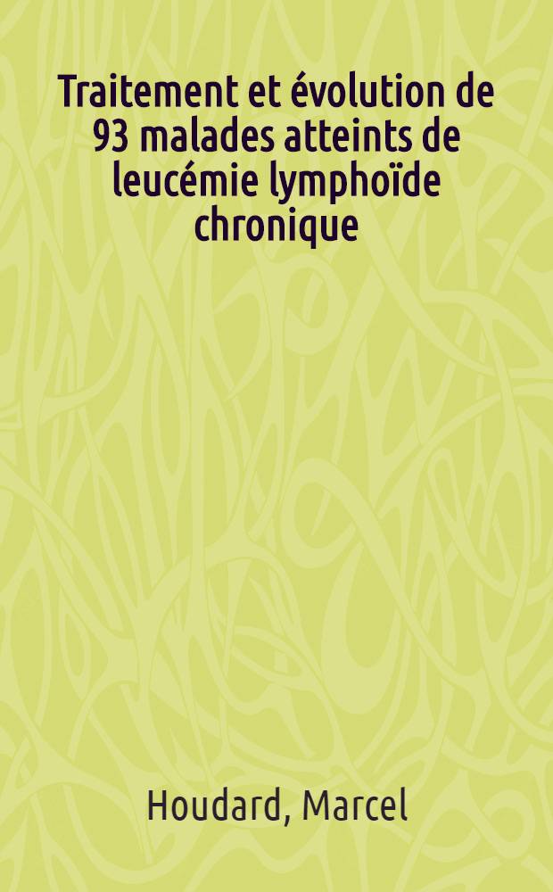Traitement et évolution de 93 malades atteints de leucémie lymphoïde chronique : Thèse ..