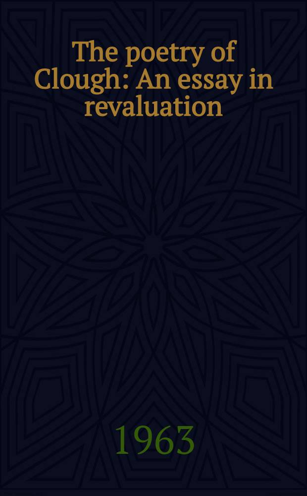 The poetry of Clough : An essay in revaluation