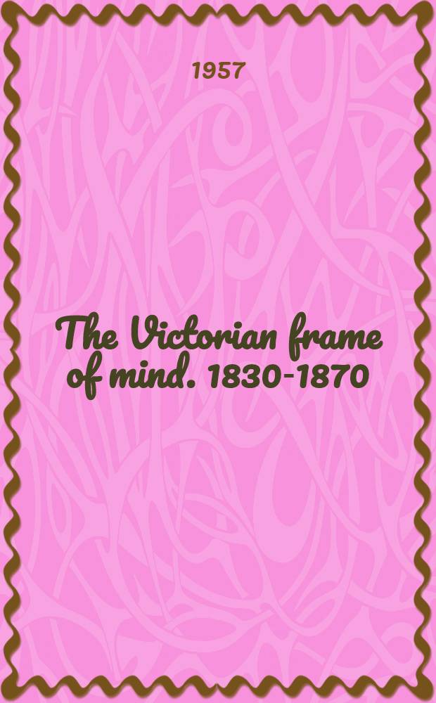 The Victorian frame of mind. 1830-1870