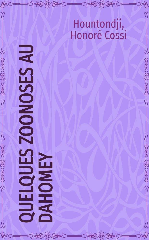Quelques zoonoses au Dahomey : L'intérêt d'une collaboration médicale et vétérinaire en vue de leur éradication : Thèse ..