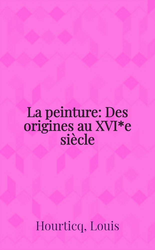 ... La peinture : Des origines au XVI*e siècle