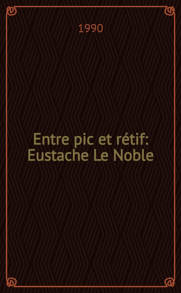 Entre pic et rétif : Eustache Le Noble (1643-1711)