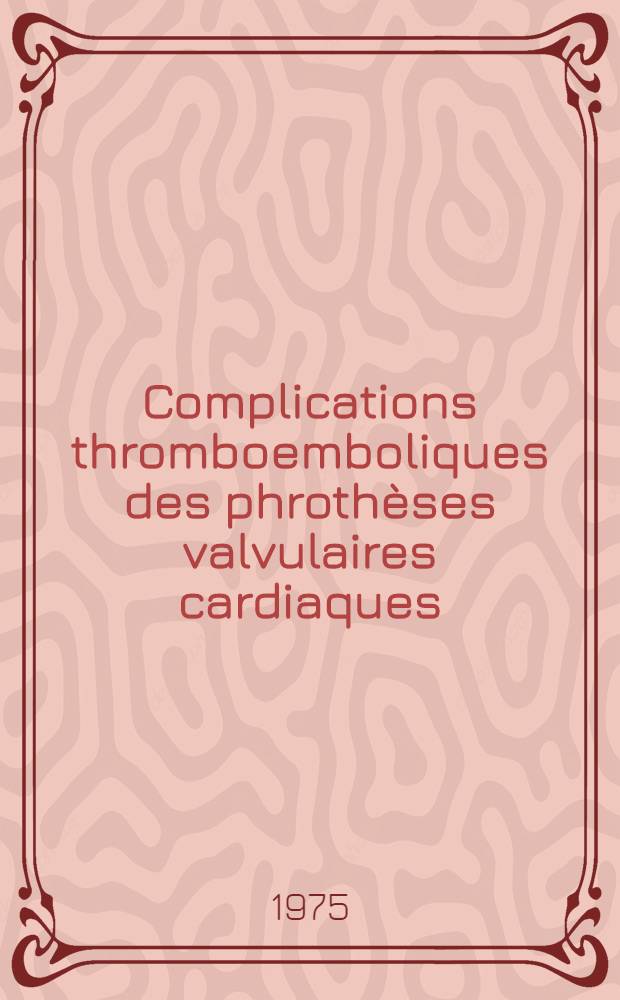 Complications thromboemboliques des phroth&egrave;ses valvulaires cardiaques : Th&egrave;se