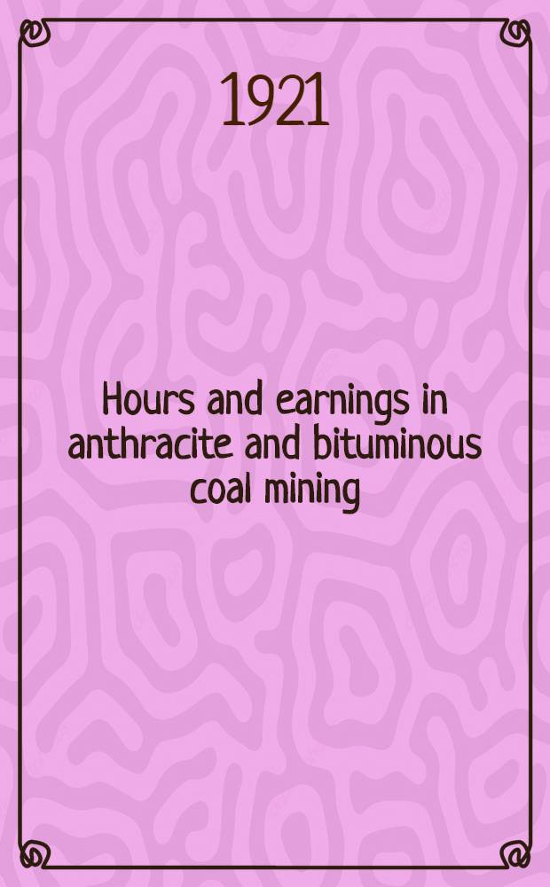 Hours and earnings in anthracite and bituminous coal mining : Anthracite--1919 and 1920. Bituminous--1919