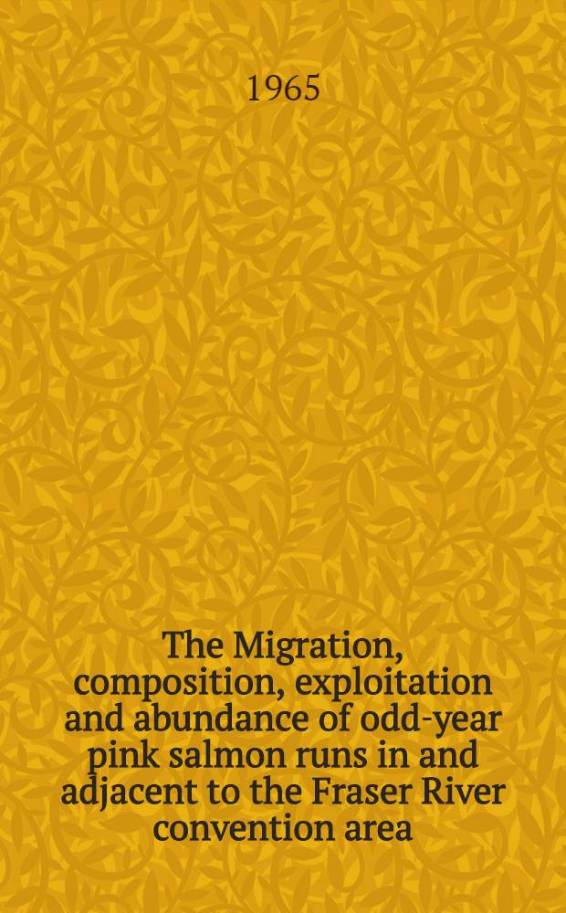 The Migration, composition, exploitation and abundance of odd-year pink salmon runs in and adjacent to the Fraser River convention area
