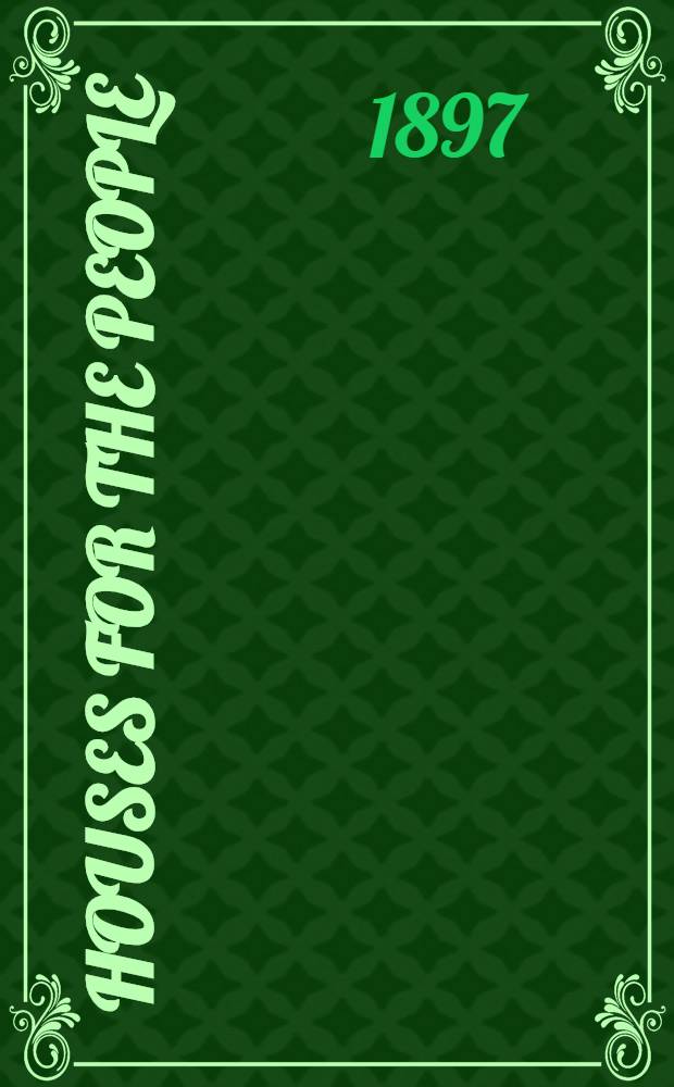 Houses for the people : A summary of the powers of local authorities under the housing of the Working classes act, 1890, and the use which has been and can be made of them