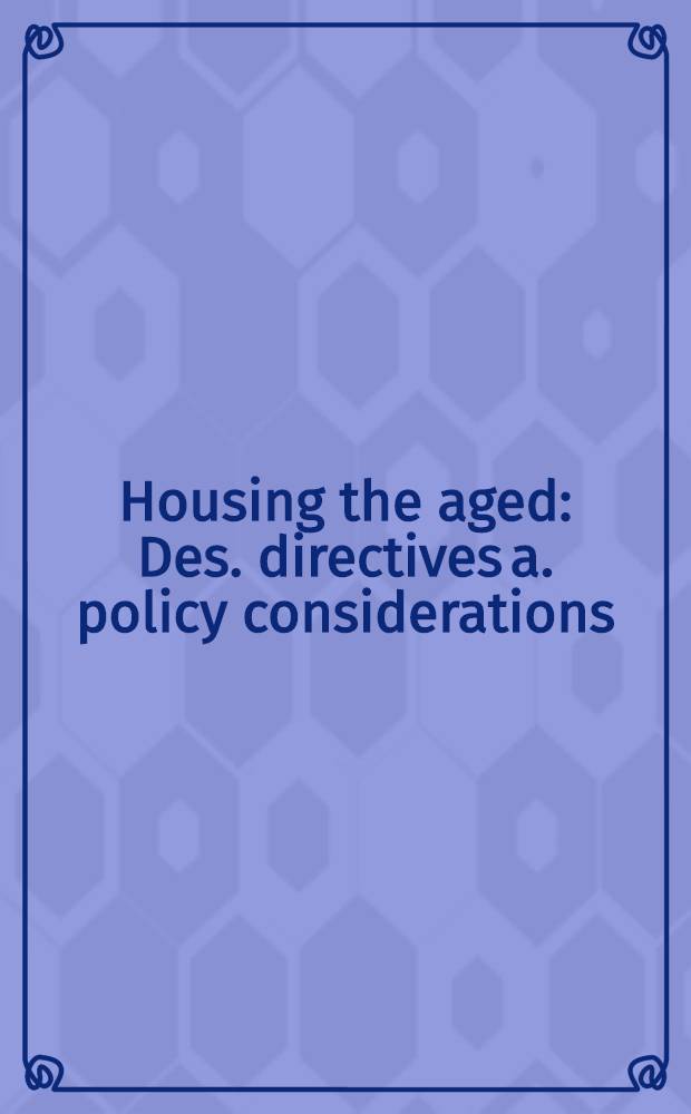 Housing the aged : Des. directives a. policy considerations