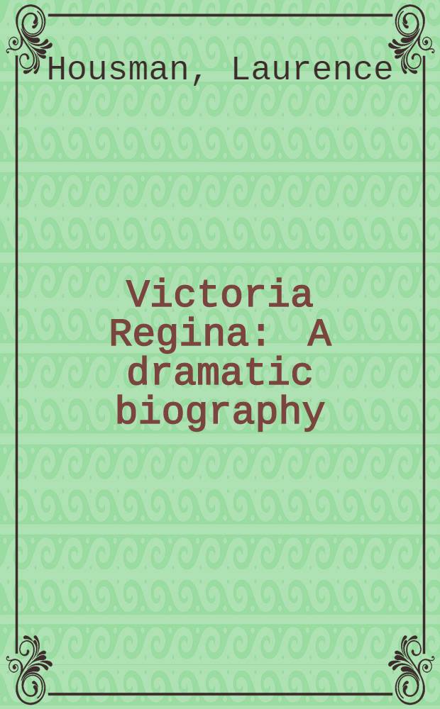 Victoria Regina : A dramatic biography