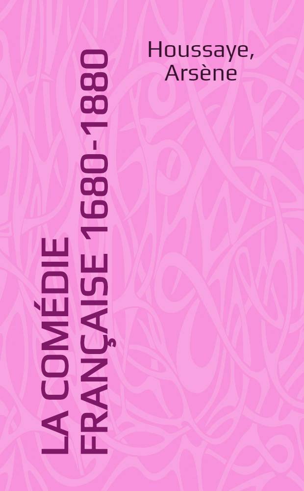 La Comédie française 1680-1880